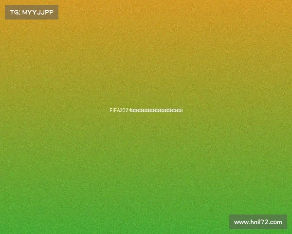 FIFA2024是否拥有世界杯模式及其玩法内容全面解析详解